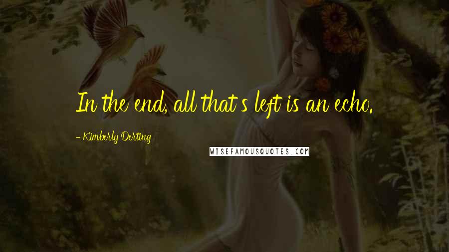 Kimberly Derting quotes: In the end, all that's left is an echo.