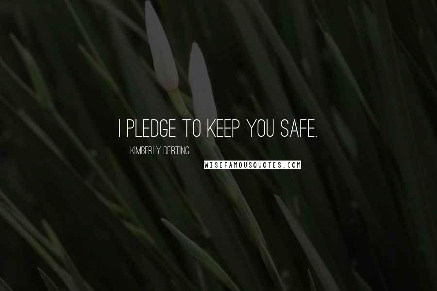 Kimberly Derting quotes: I pledge to keep you safe.