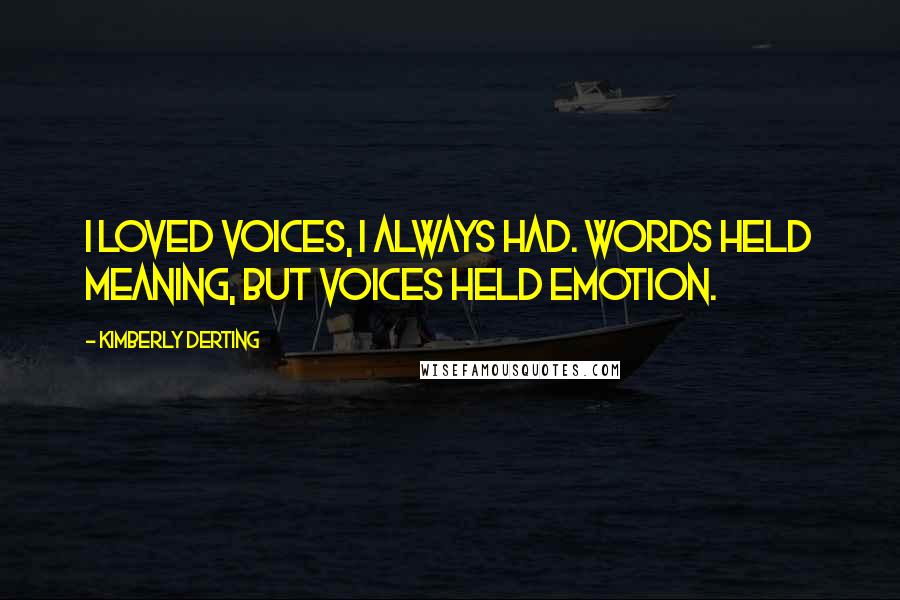 Kimberly Derting quotes: I loved voices, I always had. Words held meaning, but voices held emotion.