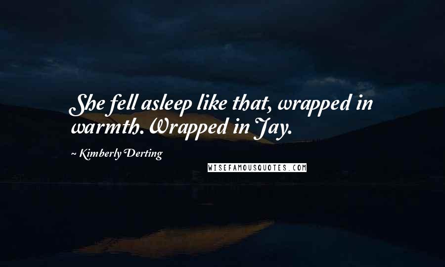 Kimberly Derting quotes: She fell asleep like that, wrapped in warmth.Wrapped in Jay.