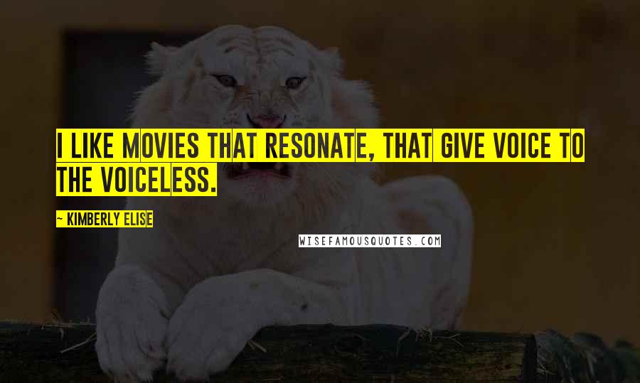 Kimberly Elise quotes: I like movies that resonate, that give voice to the voiceless.