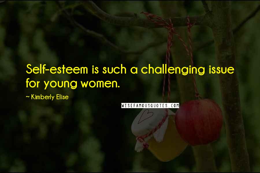 Kimberly Elise quotes: Self-esteem is such a challenging issue for young women.