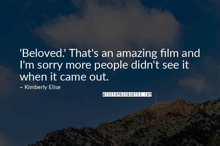 Kimberly Elise quotes: 'Beloved.' That's an amazing film and I'm sorry more people didn't see it when it came out.