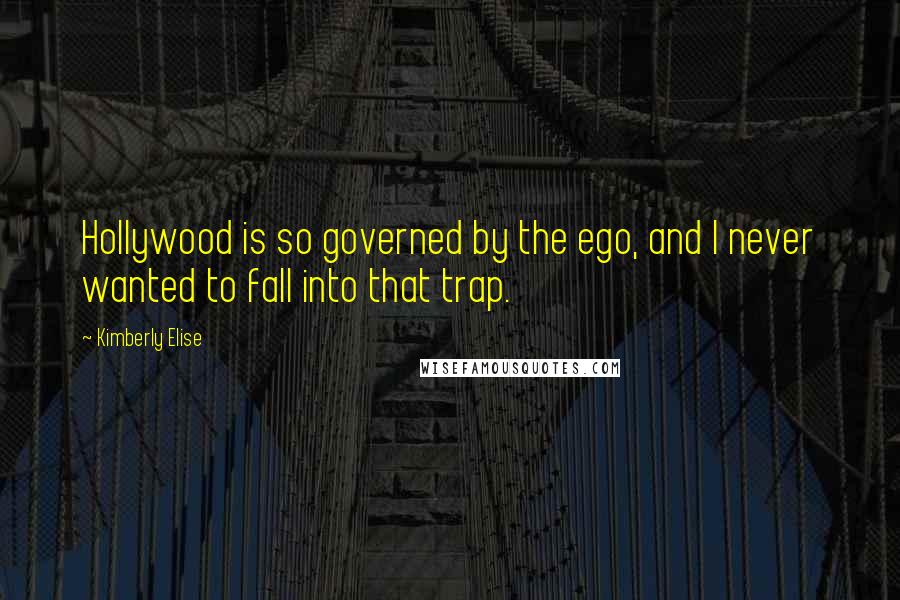 Kimberly Elise quotes: Hollywood is so governed by the ego, and I never wanted to fall into that trap.