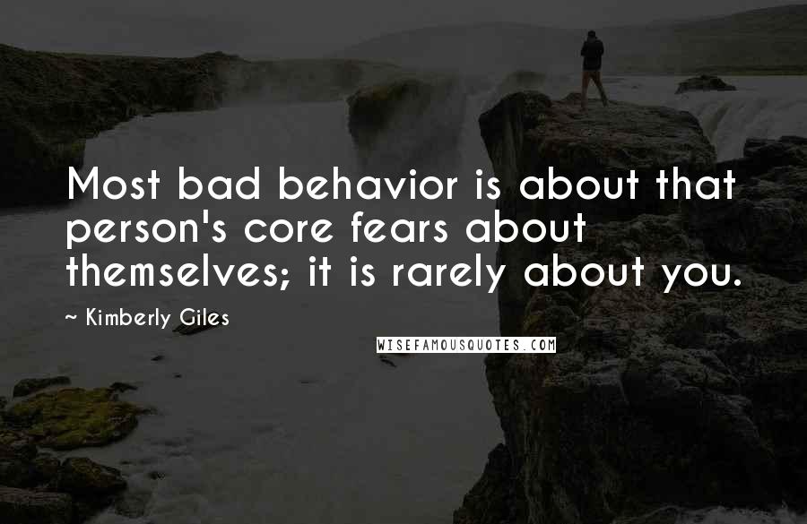 Kimberly Giles quotes: Most bad behavior is about that person's core fears about themselves; it is rarely about you.