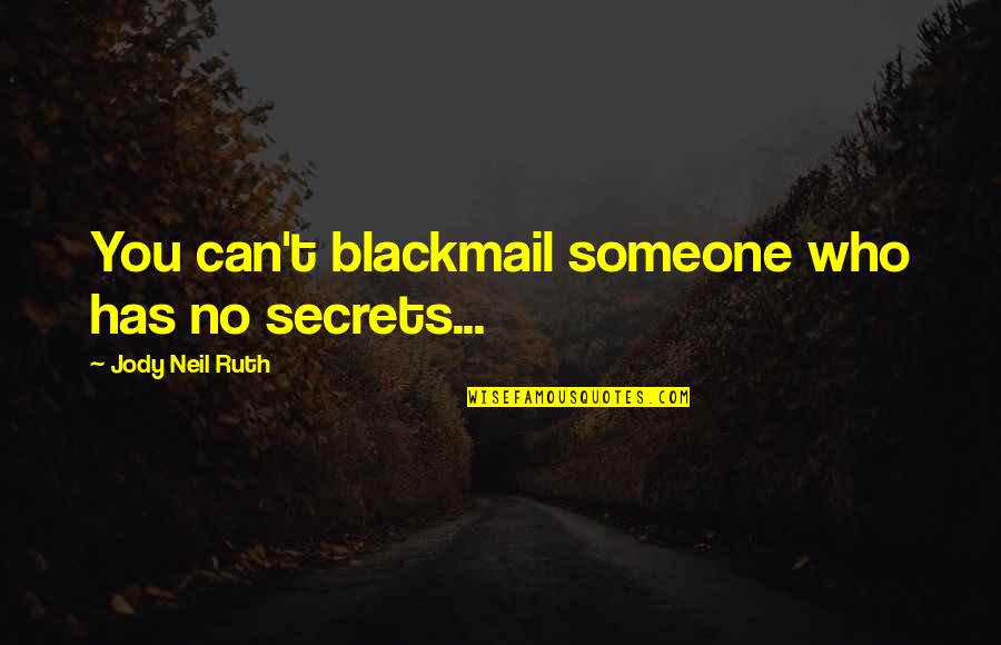 Kimberly Hollopeter Quotes By Jody Neil Ruth: You can't blackmail someone who has no secrets... Kimberly Hollopeter Quotes By Jody Neil Ruth: You can't blackmail someone who has no secrets...
