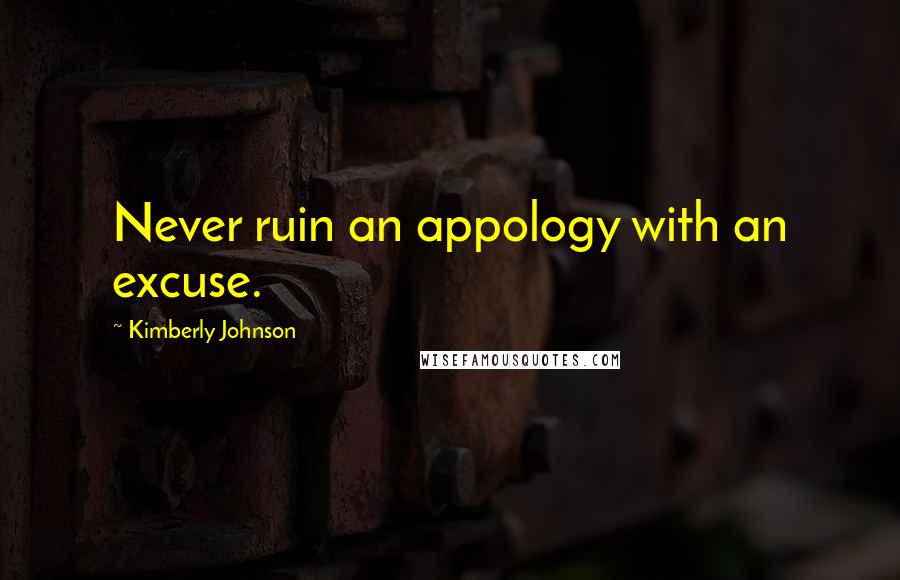 Kimberly Johnson quotes: Never ruin an appology with an excuse.
