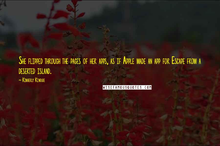 Kimberly Kinrade quotes: She flipped through the pages of her apps, as if Apple made an app for Escape from a deserted island.