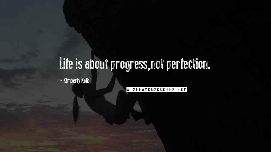 Kimberly Kolb quotes: Life is about progress,not perfection.