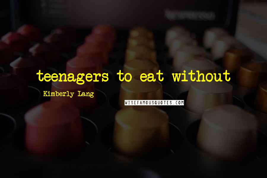 Kimberly Lang quotes: teenagers to eat without