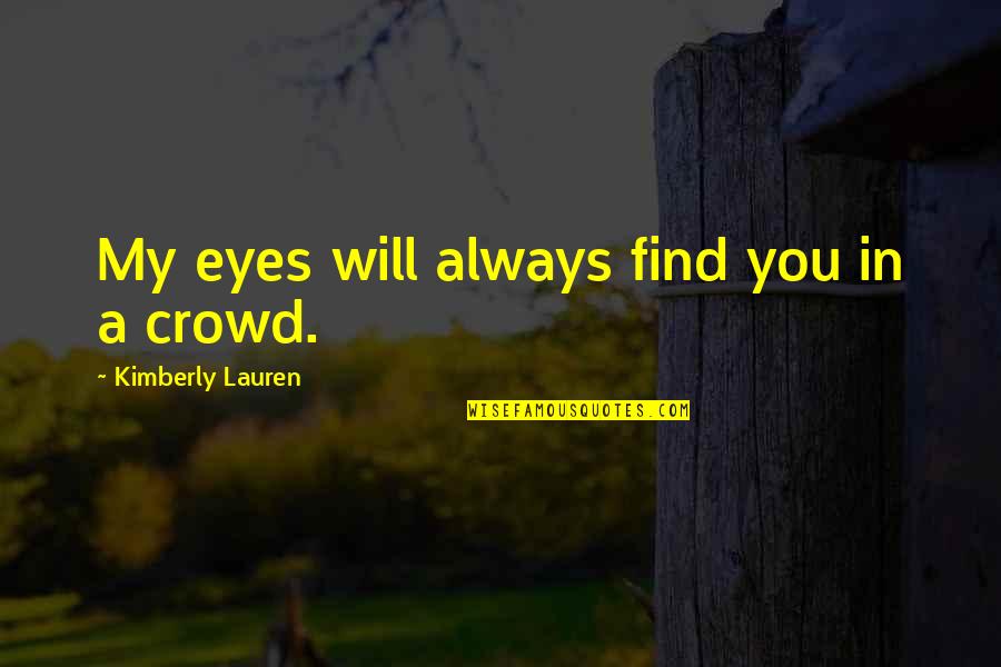 Kimberly Lauren Quotes By Kimberly Lauren: My eyes will always find you in a