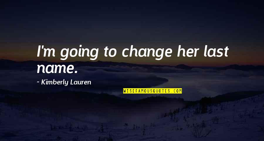 Kimberly Lauren Quotes By Kimberly Lauren: I'm going to change her last name.