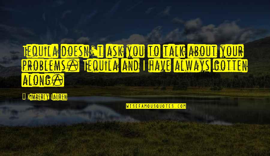 Kimberly Lauren Quotes By Kimberly Lauren: Tequila doesn't ask you to talk about your
