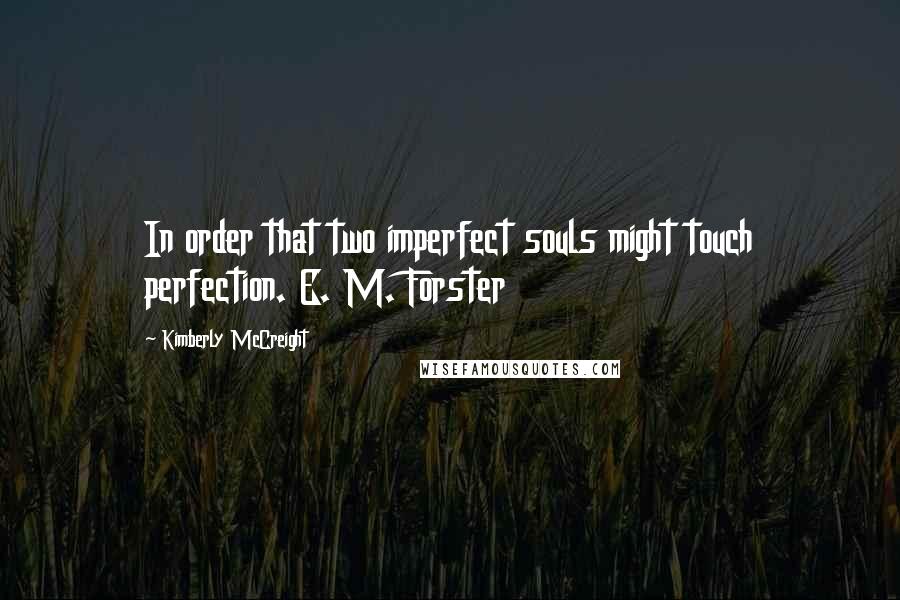 Kimberly McCreight quotes: In order that two imperfect souls might touch perfection. E. M. Forster