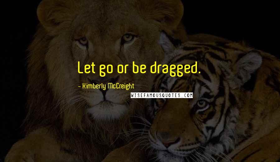 Kimberly McCreight quotes: Let go or be dragged.