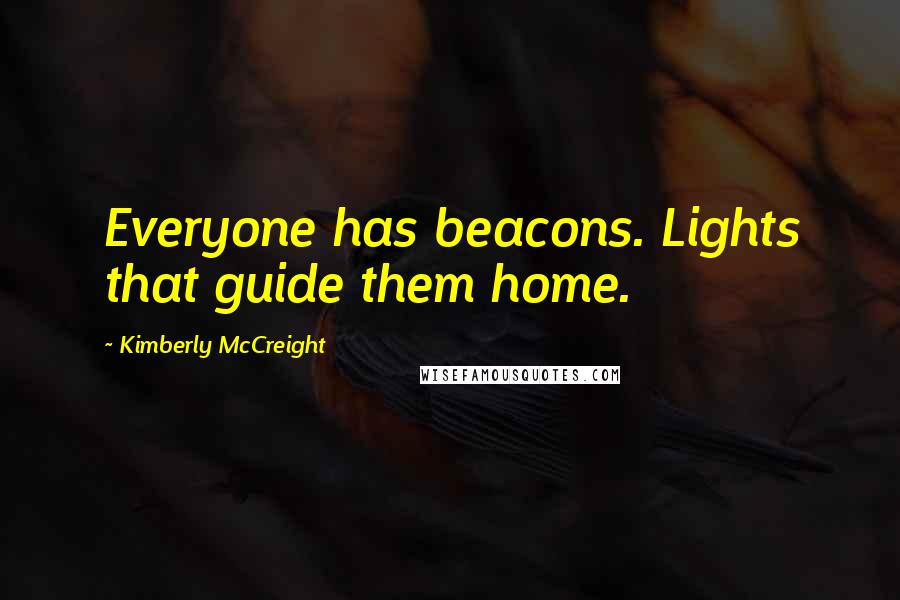 Kimberly McCreight quotes: Everyone has beacons. Lights that guide them home.