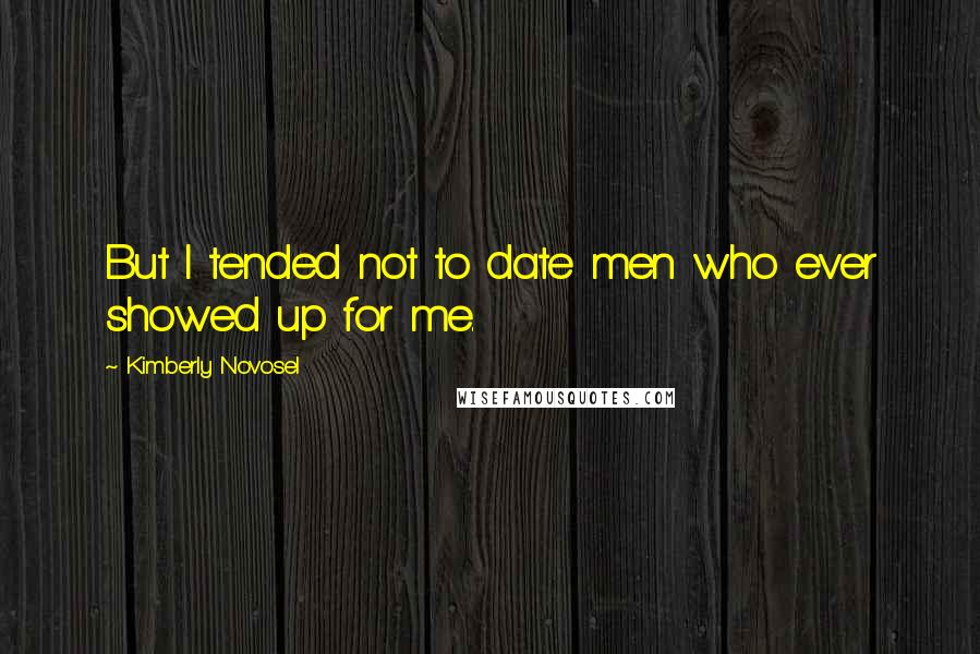 Kimberly Novosel quotes: But I tended not to date men who ever showed up for me.