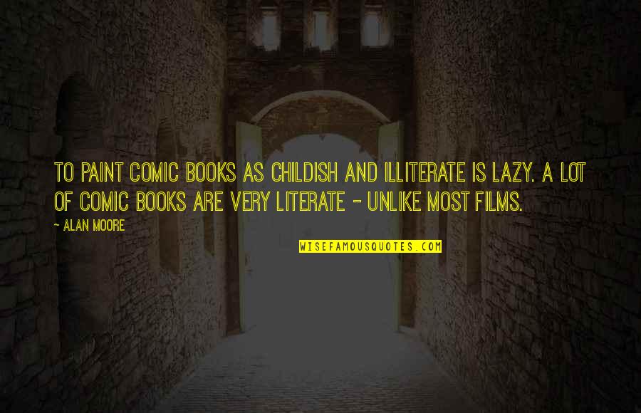 Kimberly Pothier Quotes By Alan Moore: To paint comic books as childish and illiterate Kimberly Pothier Quotes By Alan Moore: To paint comic books as childish and illiterate