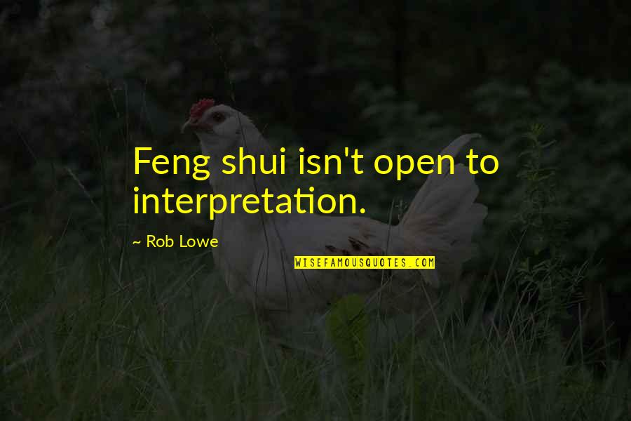 Kimberly Pothier Quotes By Rob Lowe: Feng shui isn't open to interpretation. Kimberly Pothier Quotes By Rob Lowe: Feng shui isn't open to interpretation.