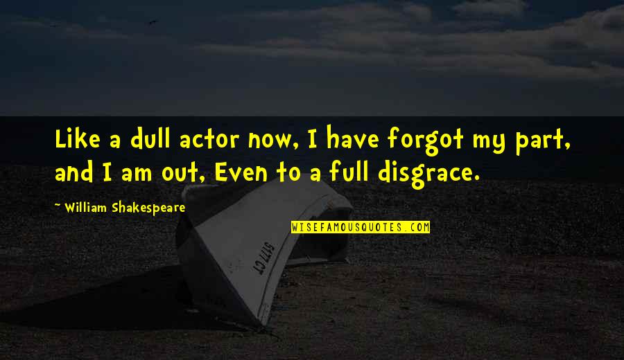 Kimberly Pothier Quotes By William Shakespeare: Like a dull actor now, I have forgot Kimberly Pothier Quotes By William Shakespeare: Like a dull actor now, I have forgot