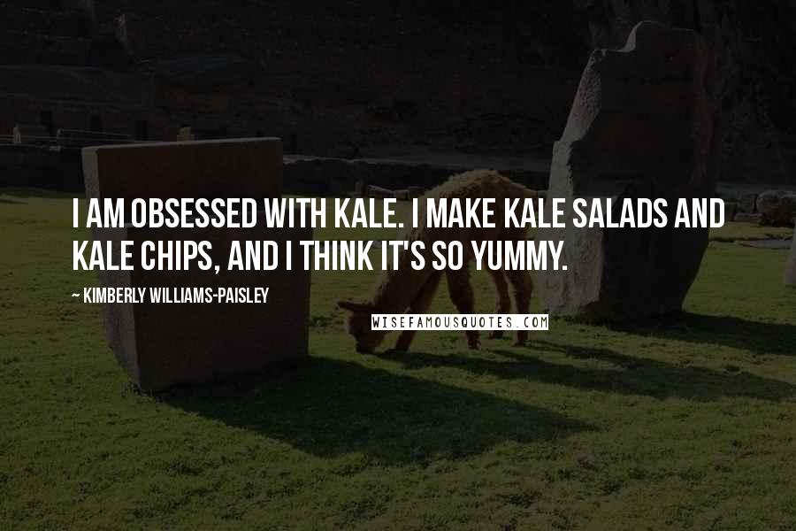 Kimberly Williams-Paisley quotes: I am obsessed with kale. I make kale salads and kale chips, and I think it's so yummy.