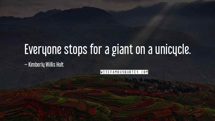 Kimberly Willis Holt quotes: Everyone stops for a giant on a unicycle.