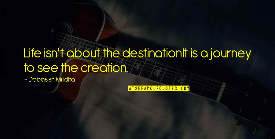 Kimble Quotes By Debasish Mridha: Life isn't about the destinationIt is a journey