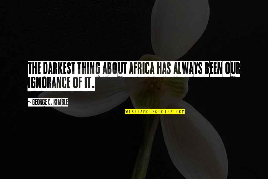 Kimble Quotes By George C. Kimble: The darkest thing about Africa has always been Kimble Quotes By George C. Kimble: The darkest thing about Africa has always been