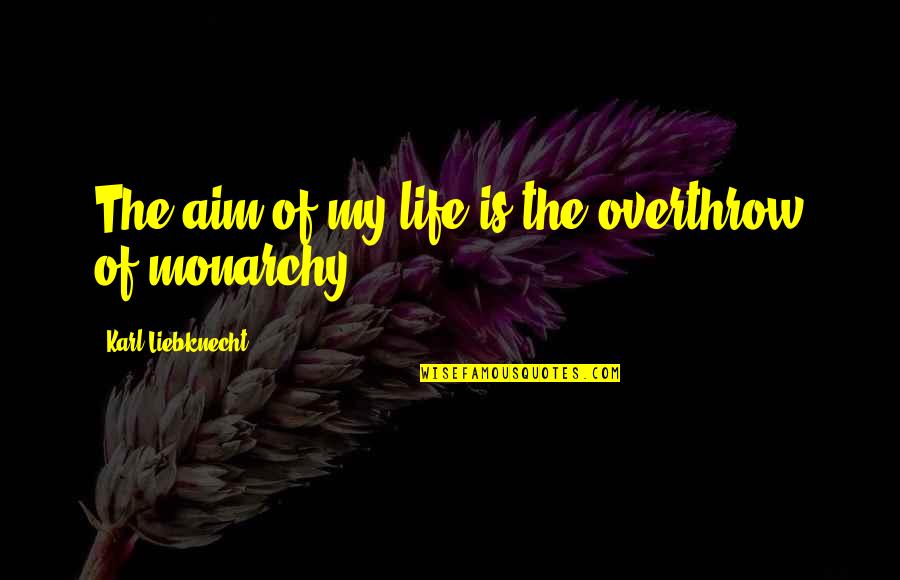 Kimblee Furniture Quotes By Karl Liebknecht: The aim of my life is the overthrow Kimblee Furniture Quotes By Karl Liebknecht: The aim of my life is the overthrow