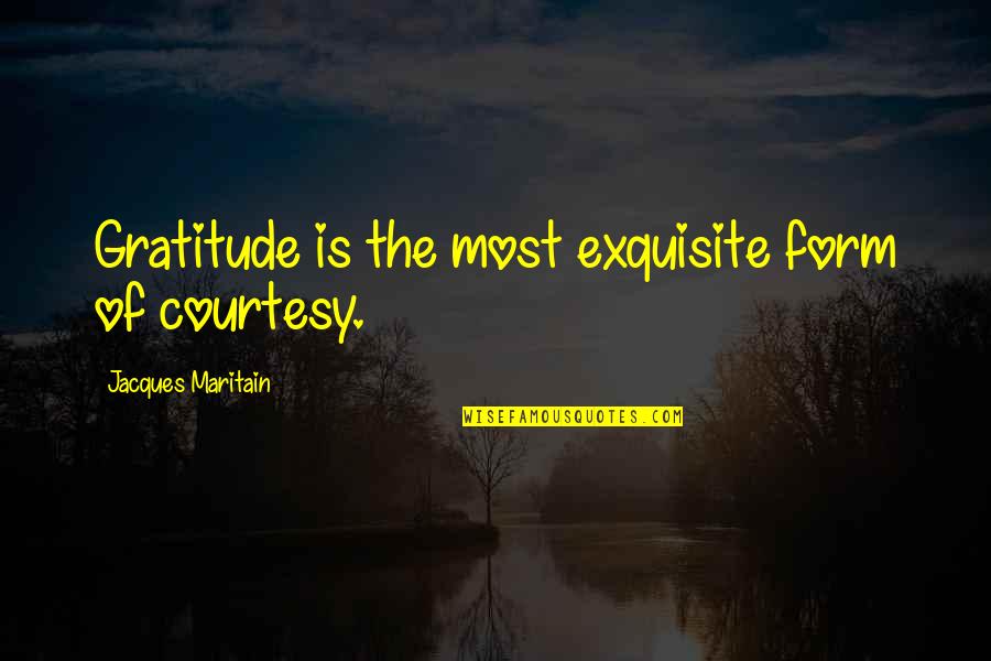 Kimbo Slice Famous Quotes By Jacques Maritain: Gratitude is the most exquisite form of courtesy.