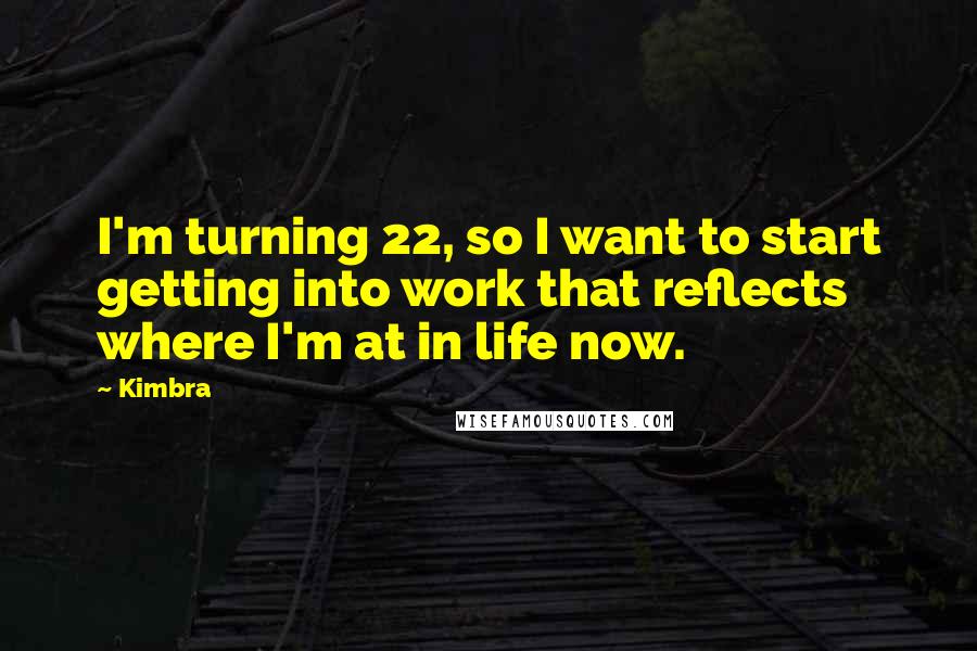 Kimbra quotes: I'm turning 22, so I want to start getting into work that reflects where I'm at in life now.