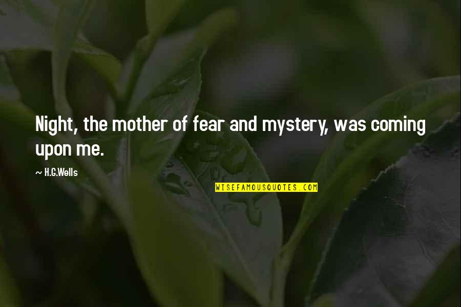 Kimbra Shanafelt Quotes By H.G.Wells: Night, the mother of fear and mystery, was