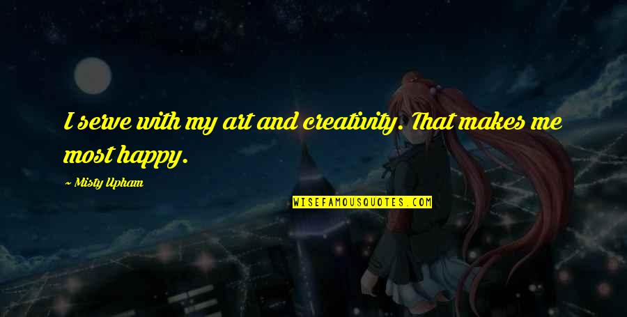 Kimbra Shanafelt Quotes By Misty Upham: I serve with my art and creativity. That