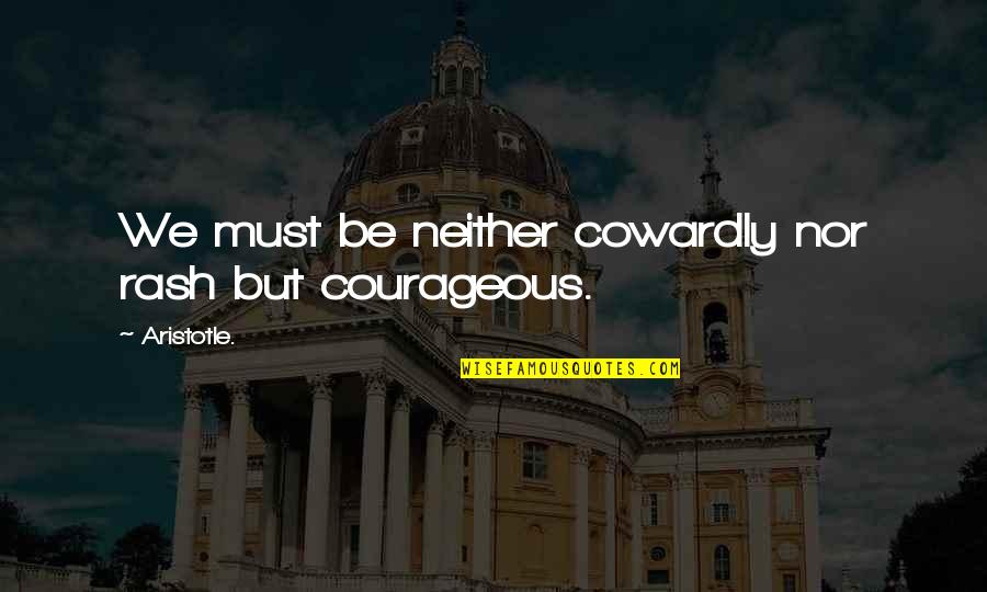 Kimbrell Quotes By Aristotle.: We must be neither cowardly nor rash but Kimbrell Quotes By Aristotle.: We must be neither cowardly nor rash but