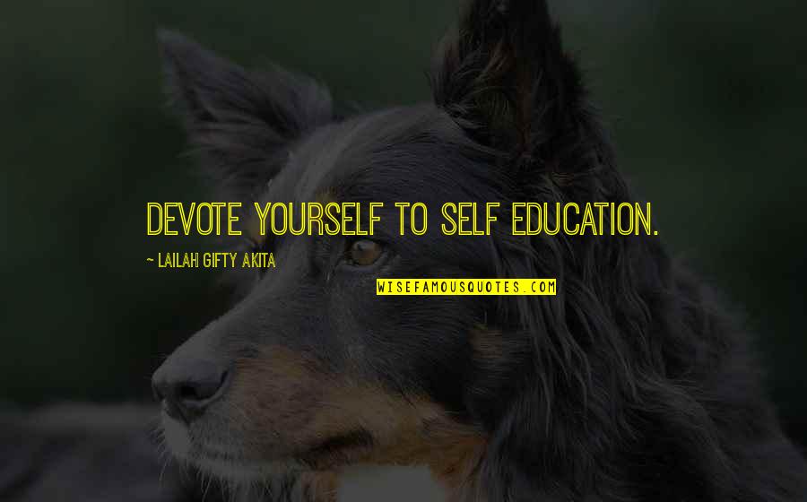 Kimbuck's Quotes By Lailah Gifty Akita: Devote yourself to self education.