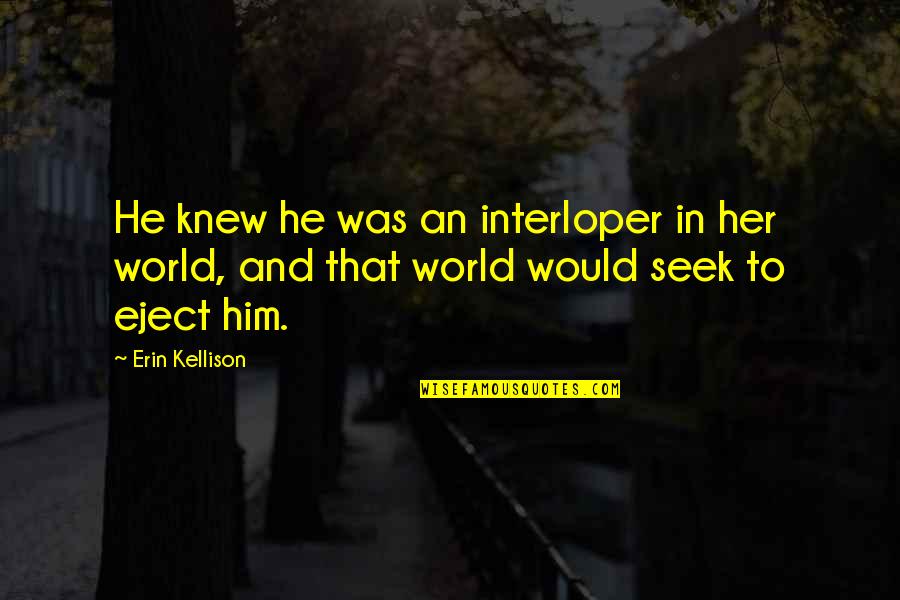 Kimchi Noodles Quotes By Erin Kellison: He knew he was an interloper in her