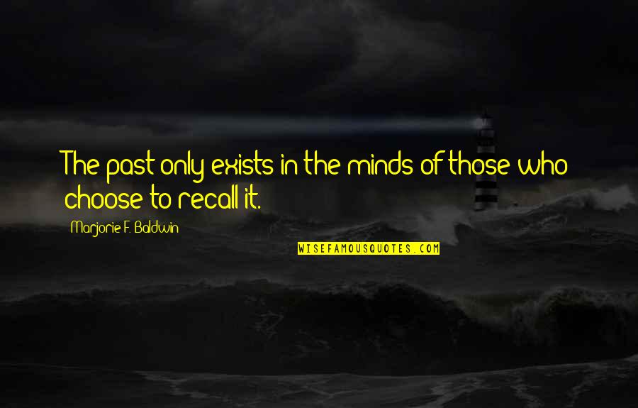 Kimdio Quotes By Marjorie F. Baldwin: The past only exists in the minds of Kimdio Quotes By Marjorie F. Baldwin: The past only exists in the minds of
