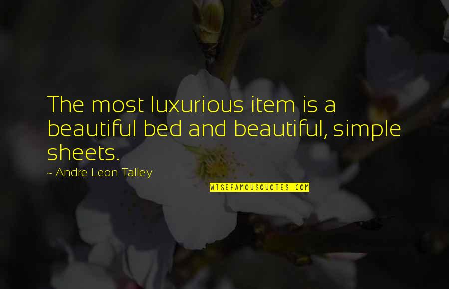 Kimdir Bu Quotes By Andre Leon Talley: The most luxurious item is a beautiful bed Kimdir Bu Quotes By Andre Leon Talley: The most luxurious item is a beautiful bed