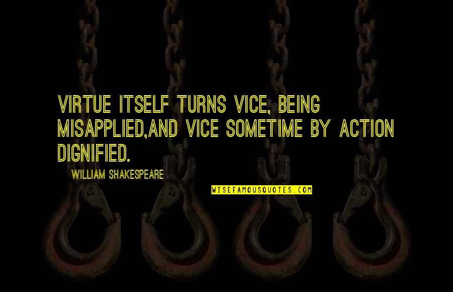 Kimdir Bu Quotes By William Shakespeare: Virtue itself turns vice, being misapplied,And vice sometime Kimdir Bu Quotes By William Shakespeare: Virtue itself turns vice, being misapplied,And vice sometime