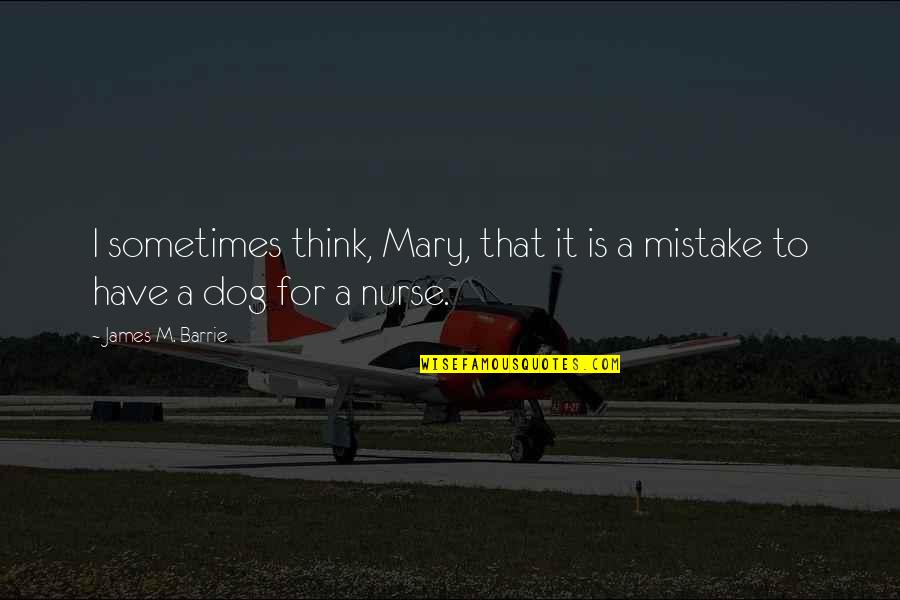 Kimdir Eruzun Quotes By James M. Barrie: I sometimes think, Mary, that it is a Kimdir Eruzun Quotes By James M. Barrie: I sometimes think, Mary, that it is a