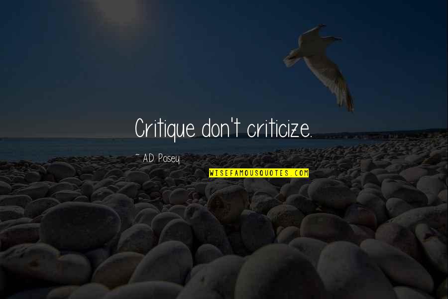 Kimee Kitchenware Quotes By A.D. Posey: Critique don't criticize. Kimee Kitchenware Quotes By A.D. Posey: Critique don't criticize.