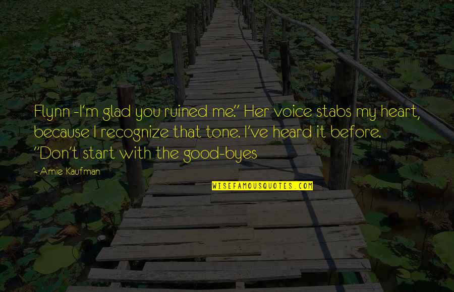 Kimerer Prison Quotes By Amie Kaufman: Flynn -I'm glad you ruined me." Her voice