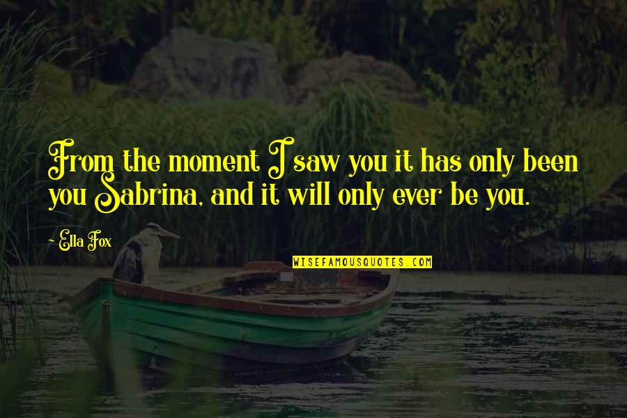 Kimerer Prison Quotes By Ella Fox: From the moment I saw you it has