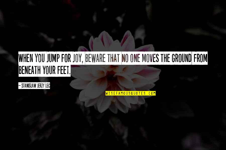 Kimerer Prison Quotes By Stanislaw Jerzy Lec: When you jump for joy, beware that no