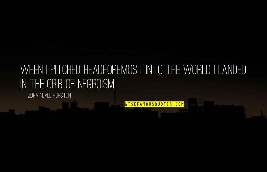 Kimerer Prison Quotes By Zora Neale Hurston: When I pitched headforemost into the world I