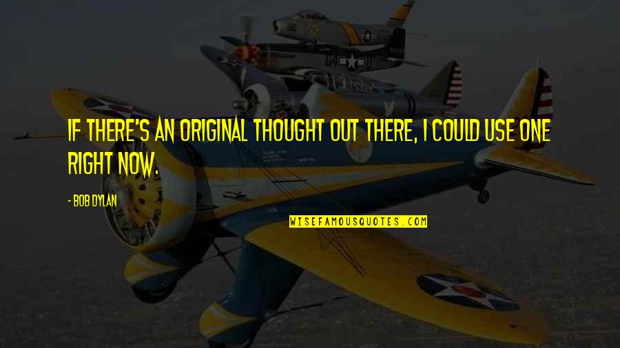 Kimes Ranch Quotes By Bob Dylan: If there's an original thought out there, I