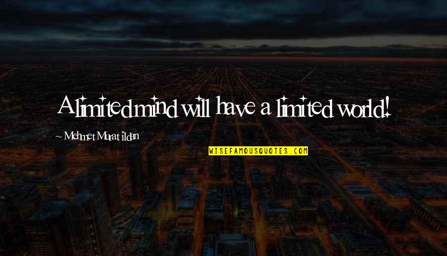 Kimes Ranch Quotes By Mehmet Murat Ildan: A limited mind will have a limited world!