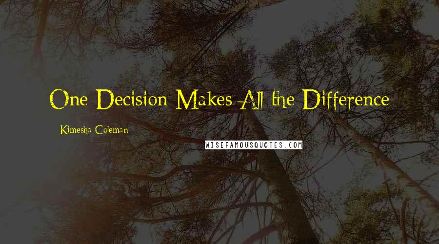 Kimesha Coleman quotes: One Decision Makes All the Difference