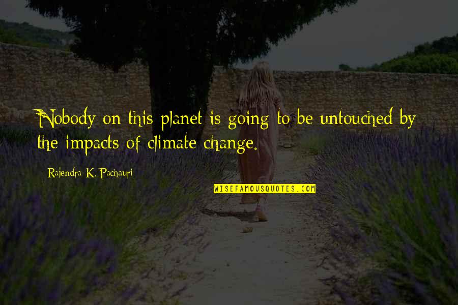 Kimesu Quotes By Rajendra K. Pachauri: Nobody on this planet is going to be