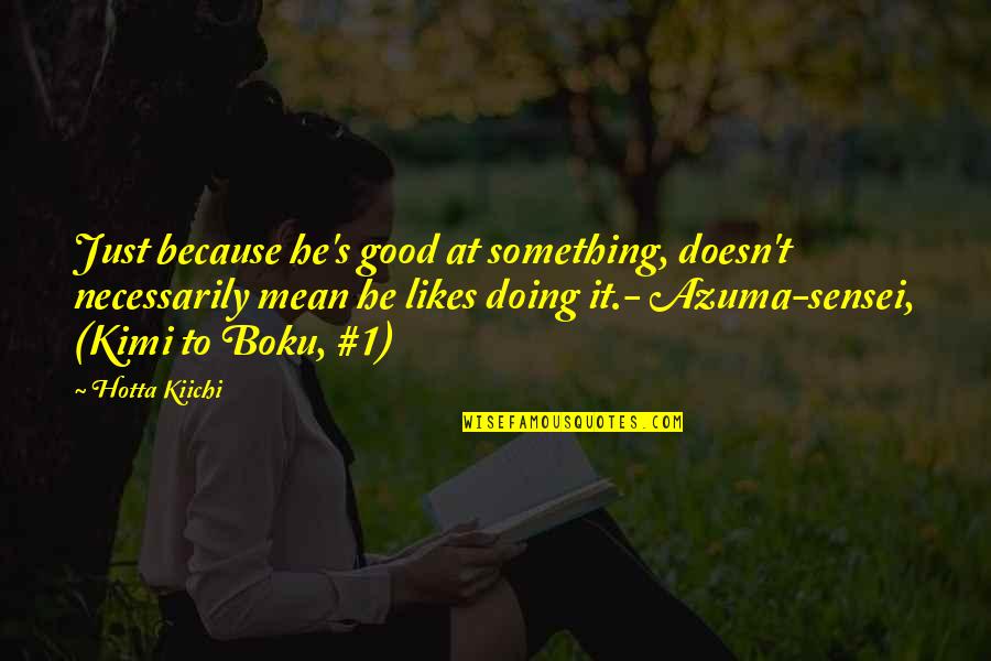 Kimi Best Quotes By Hotta Kiichi: Just because he's good at something, doesn't necessarily Kimi Best Quotes By Hotta Kiichi: Just because he's good at something, doesn't necessarily